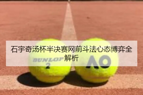 石宇奇汤杯半决赛网前斗法心态博弈全解析